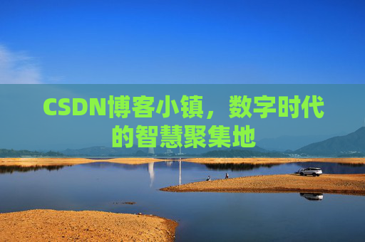 CSDN博客小镇，数字时代的智慧聚集地